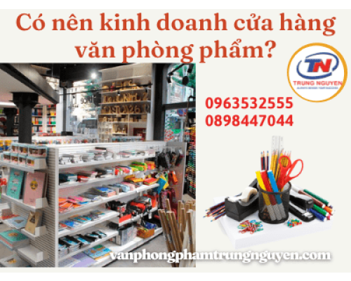 Có nên kinh doanh văn phòng phẩm? VPP Trung Nguyên Có nên kinh doanh văn phòng phẩm? VPP Trung Nguyên