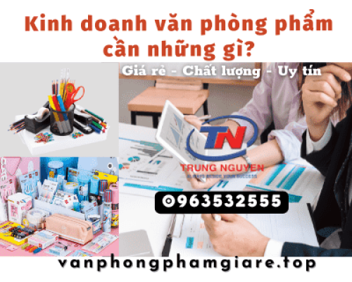 Kinh doanh văn phòng phẩm cần những gì? Kinh doanh văn phòng phẩm cần những gì?
