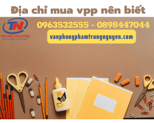 Địa chỉ mua vpp nên biết -  Nhà cung cấp vpp Trung Nguyên Địa chỉ mua vpp nên biết -  Nhà cung cấp vpp Trung Nguyên