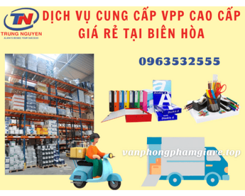 Dịch vụ cung cấp vpp cao cấp giá rẻ tại Biên Hòa Dịch vụ cung cấp vpp cao cấp giá rẻ tại Biên Hòa