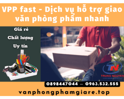VPP fast - Dịch vụ hỗ trợ giao văn phòng phẩm nhanh từ VPP trung Nguyên VPP fast - Dịch vụ hỗ trợ giao văn phòng phẩm nhanh từ VPP trung Nguyên